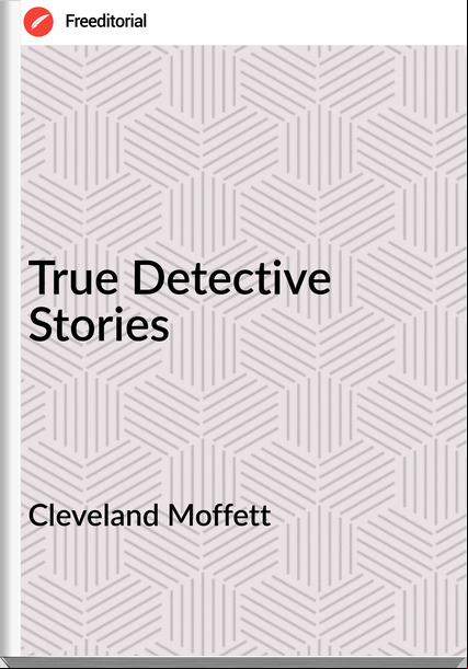 Cleveland Moffett True Detective Stories