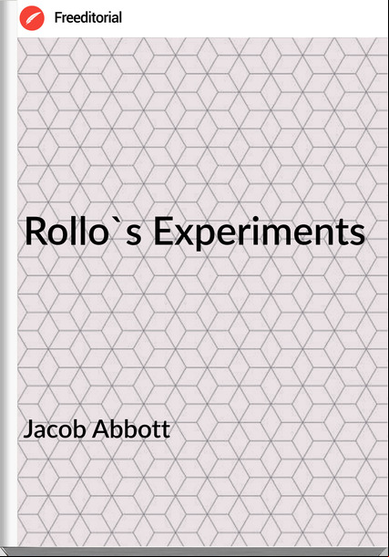 Jacob Abbott Rollo's Experiments