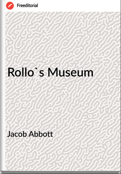 Jacob Abbott Rollo's Museum