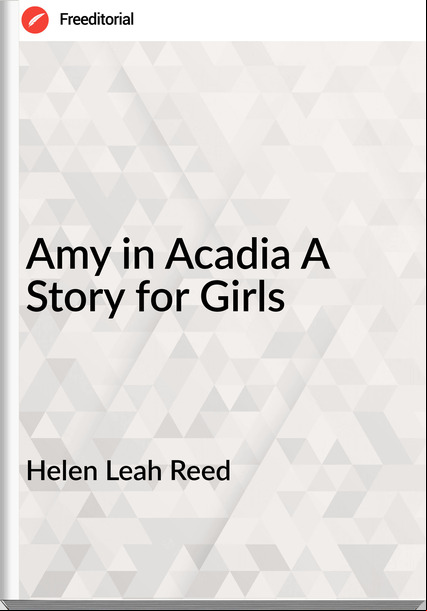 Helen Leah Reed - Amy in Acadia A Story for Girls