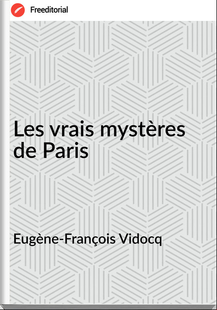 Eugène-François Vidocq Les vrais mystères de Paris