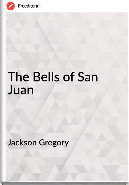Jackson Gregory - The Bells of San Juan