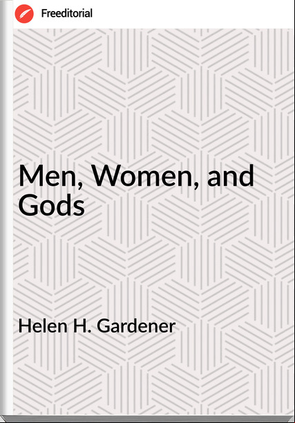 Helen H. Gardener - Men, Women, and Gods
