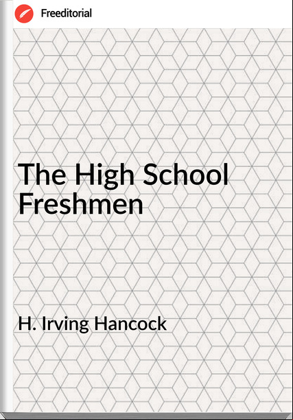 H. Irving Hancock - The High School Freshmen