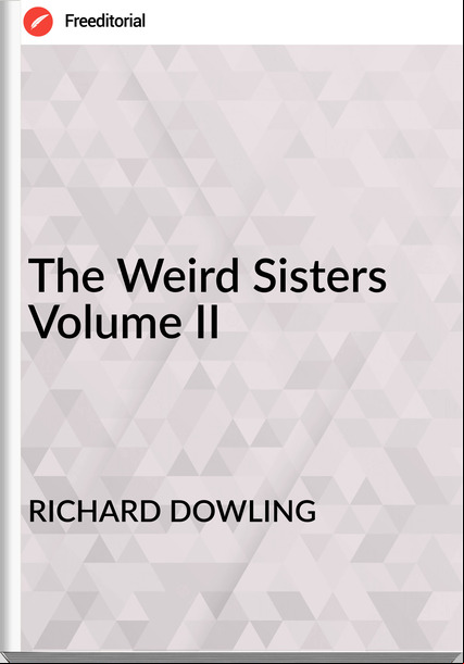 RICHARD DOWLING The Weird Sisters Volume II