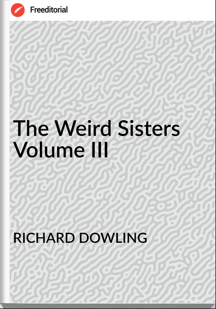 RICHARD DOWLING The Weird Sisters Volume III