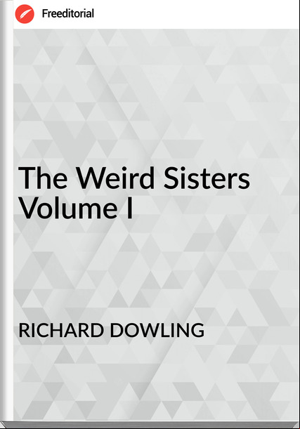 RICHARD DOWLING The Weird Sisters Volume I