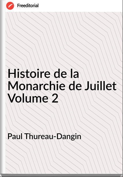 Paul Thureau-Dangin Histoire de la Monarchie de Juillet Volume 2