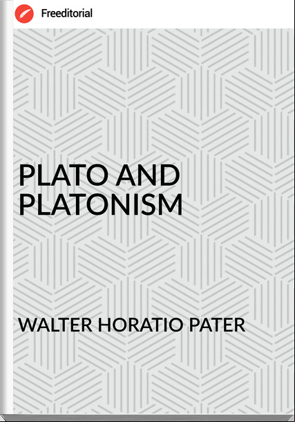 WALTER HORATIO PATER PLATO AND PLATONISM