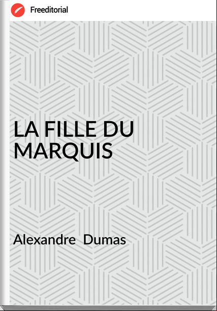 Alexandre Dumas LA FILLE DU MARQUIS