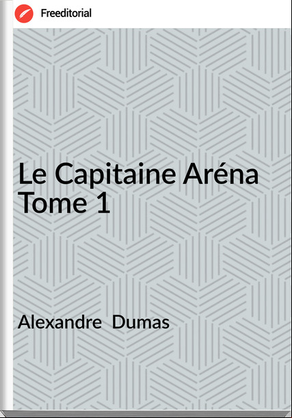 Alexandre Dumas Le Capitaine Aréna Tome 1