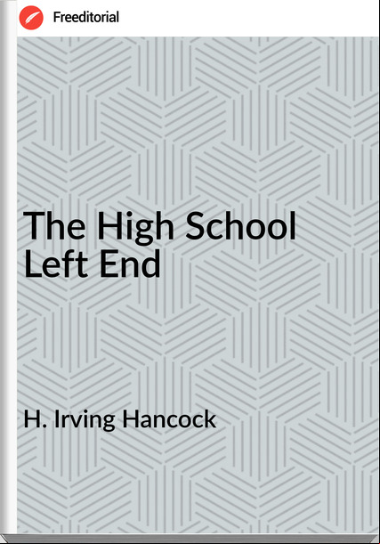 H. Irving Hancock - The High School Left End