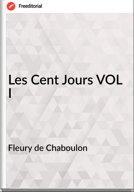 Fleury de Chaboulon - Les Cent Jours VOL I