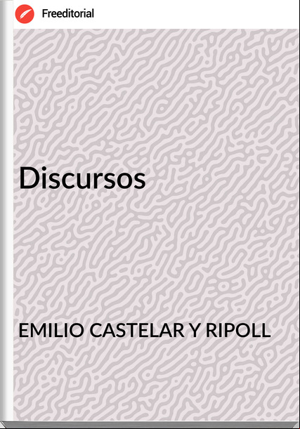 EMILIO CASTELAR Y RIPOLL - Discursos