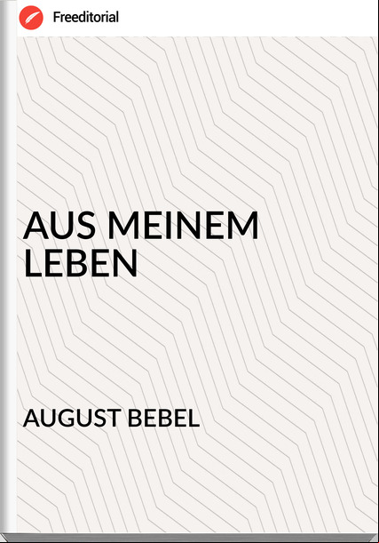 AUGUST BEBEL - AUS MEINEM LEBEN