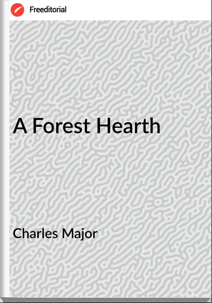 Charles Major A Forest Hearth