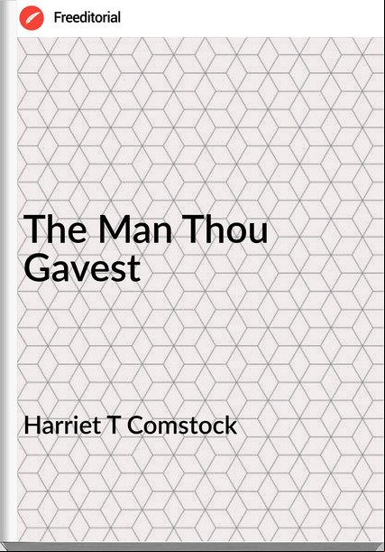 Harriet T Comstock - The Man Thou Gavest