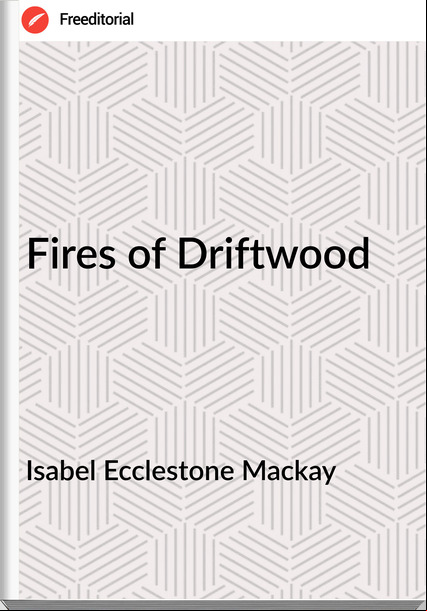 Isabel Ecclestone Mackay - Fires of Driftwood