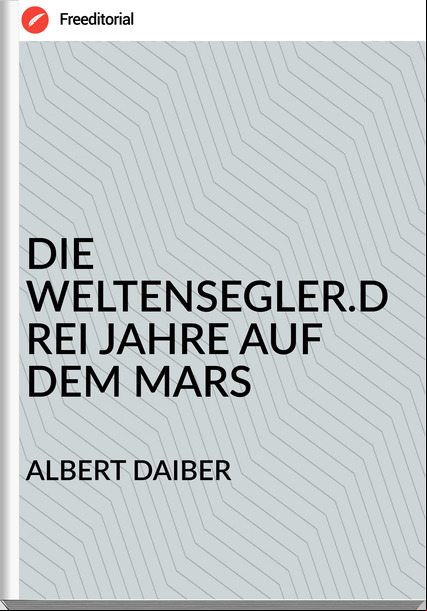 ALBERT DAIBER DIE WELTENSEGLER.DREI JAHRE AUF DEM MARS