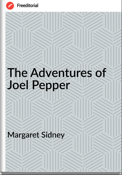 Margaret Sidney - The Adventures of Joel Pepper