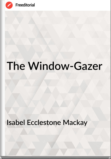 Isabel Ecclestone Mackay - The Window-Gazer