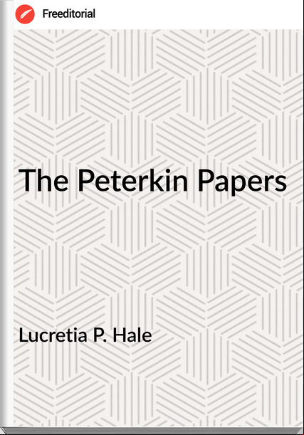 Lucretia P. Hale - The Peterkin Papers