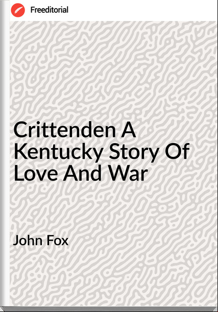 John Fox Crittenden A Kentucky Story Of Love And War