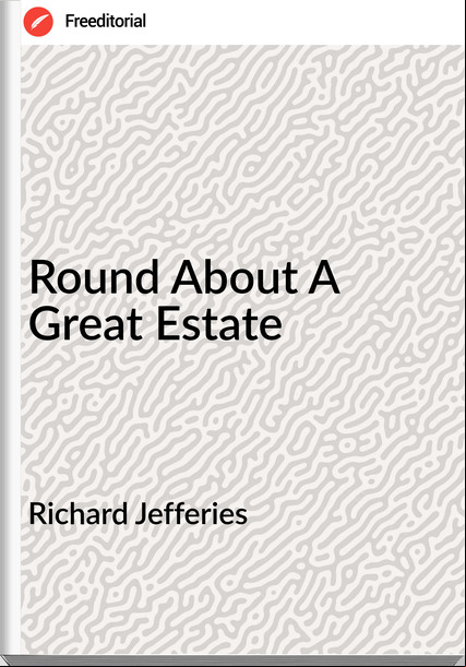 Richard Jefferies Round About A Great Estate