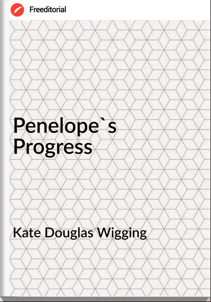Kate Douglas Wigging - Penelope's Progress