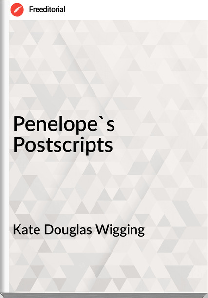 Kate Douglas Wigging - Penelope's Postscripts