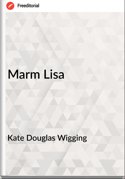 Kate Douglas Wigging - Marm Lisa