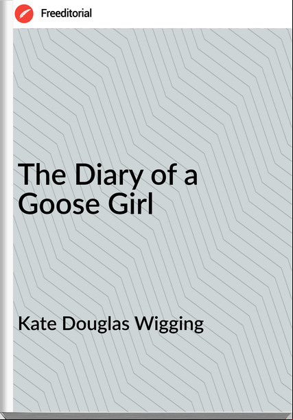 Kate Douglas Wigging - The Diary of a Goose Girl