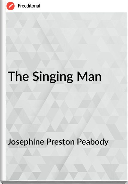 Josephine Preston Peabody - The Singing Man