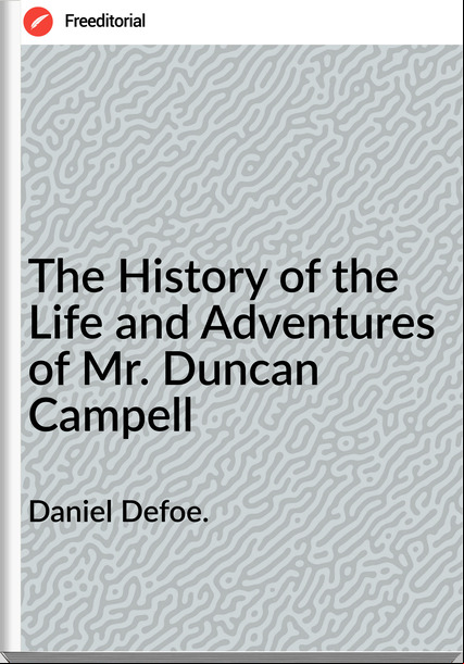 Daniel Defoe. - The History of the Life and Adventures of Mr. Duncan Campell