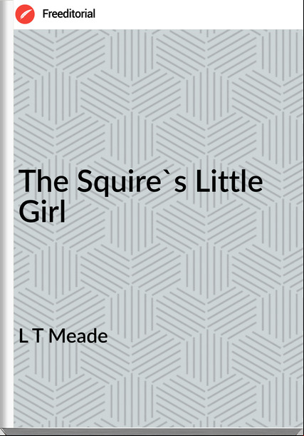 L T Meade The Squire's Little Girl