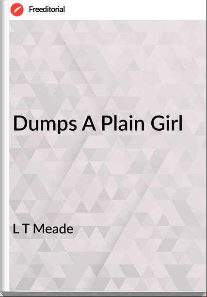 L T Meade Dumps A Plain Girl