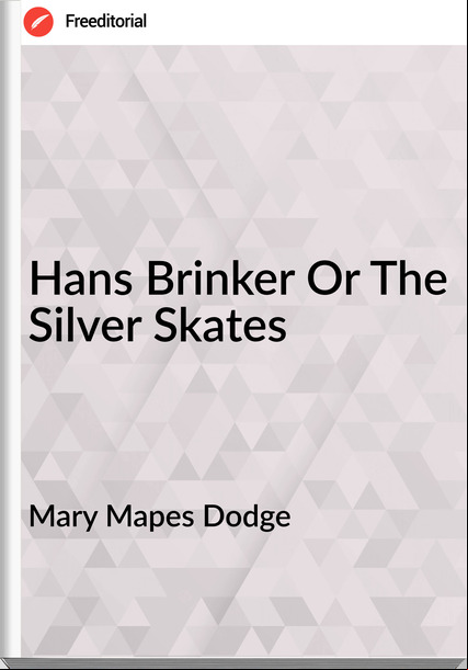 Mary Mapes Dodge Hans Brinker Or The Silver Skates