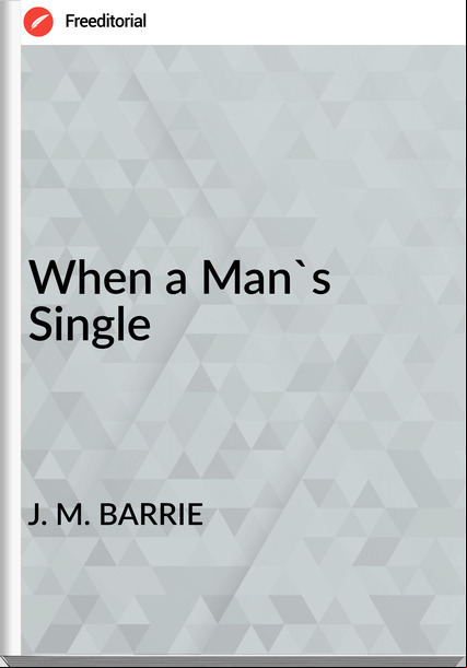 J. M. BARRIE When a Man's Single