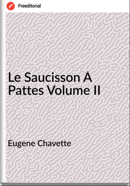 Eugene Chavette Le Saucisson À Pattes Volume II