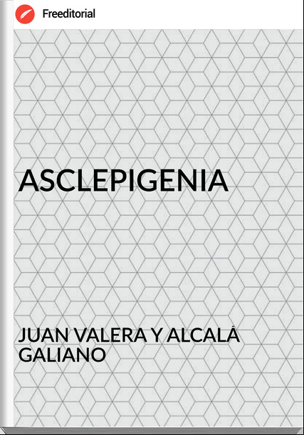 JUAN VALERA Y ALCALÁ GALIANO - ASCLEPIGENIA
