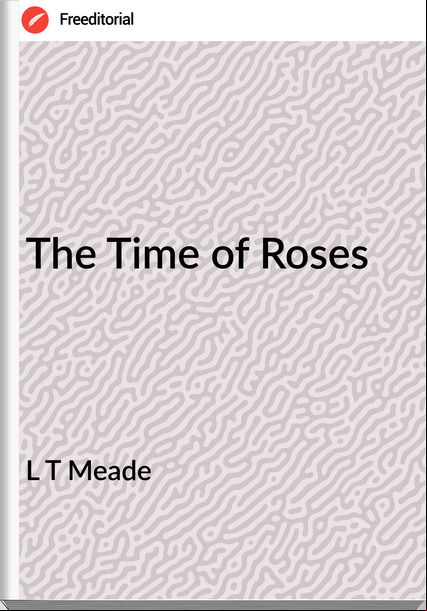 L T Meade The Time of Roses