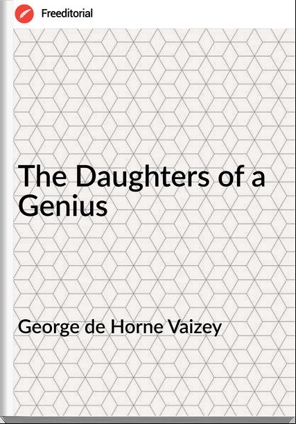 George de Horne Vaizey - The Daughters of a Genius