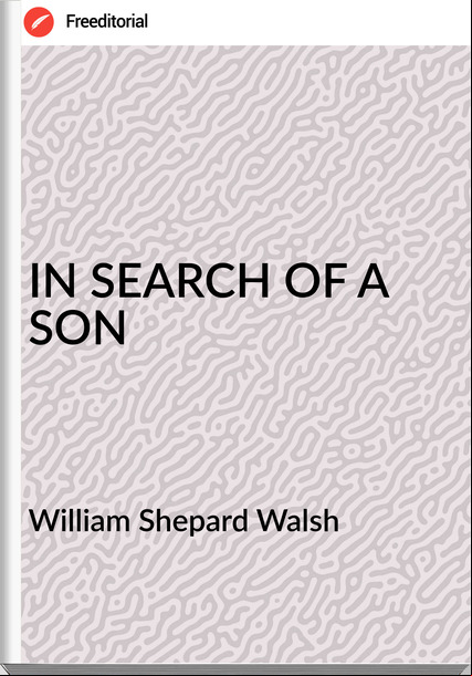 William Shepard Walsh - IN SEARCH OF A SON