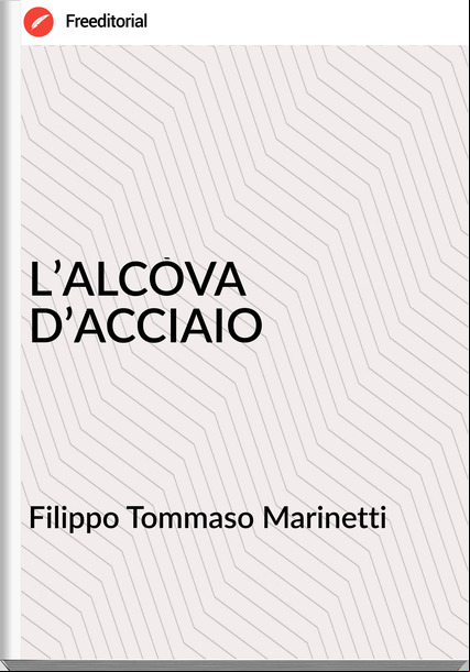 Filippo Tommaso Marinetti L’ALCÒVA D’ACCIAIO