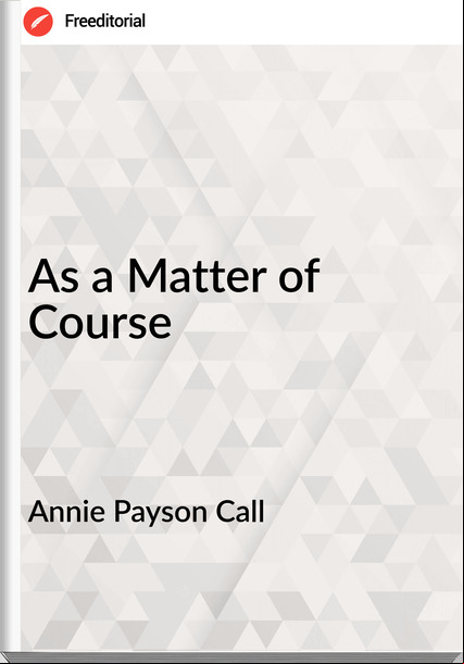 Annie Payson Call - As a Matter of Course