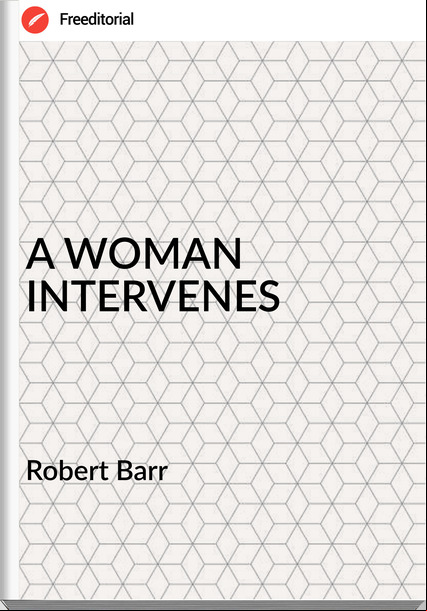 Robert Barr A WOMAN INTERVENES