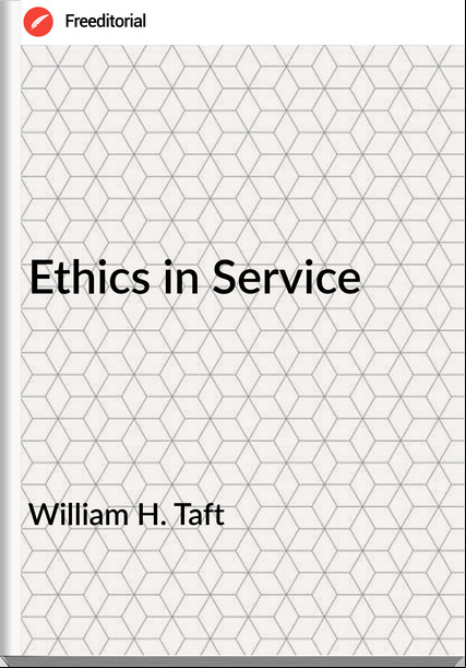William H. Taft - Ethics in Service