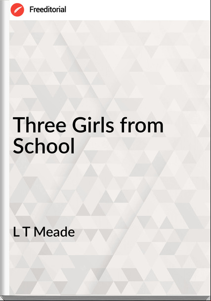 L T Meade Three Girls from School