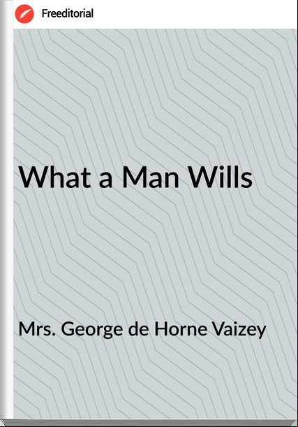 Mrs. George de Horne Vaizey - What a Man Wills