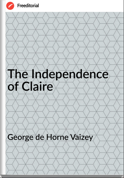 George de Horne Vaizey The Independence of Claire